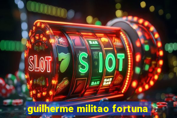 guilherme militao fortuna